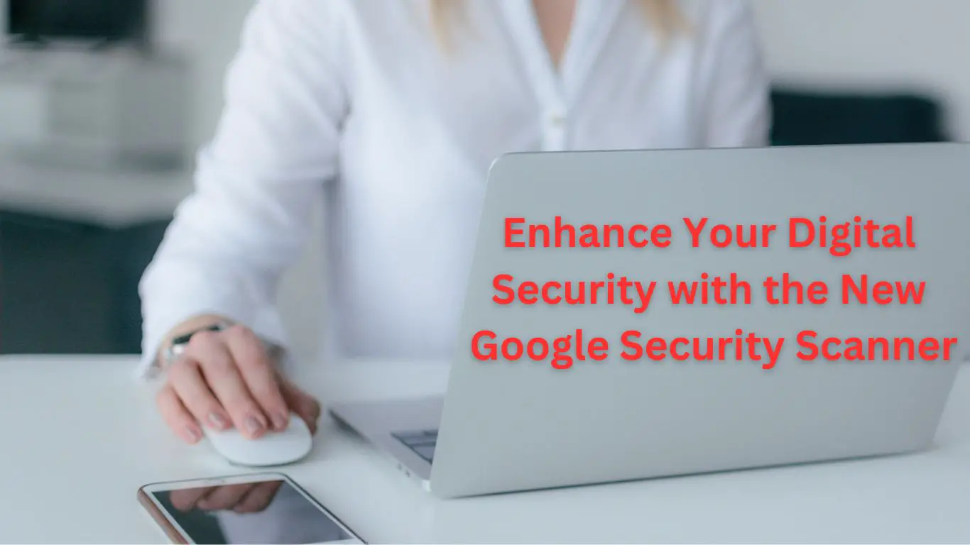 Enhance Your Digital Security with the New Google Security Scanner
