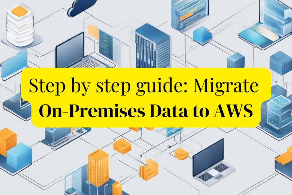 Step by step guide: Migrate On-Premises Data to AWS