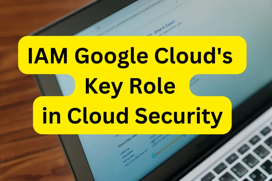 IAM Google Cloud's Key Role in Cloud Security